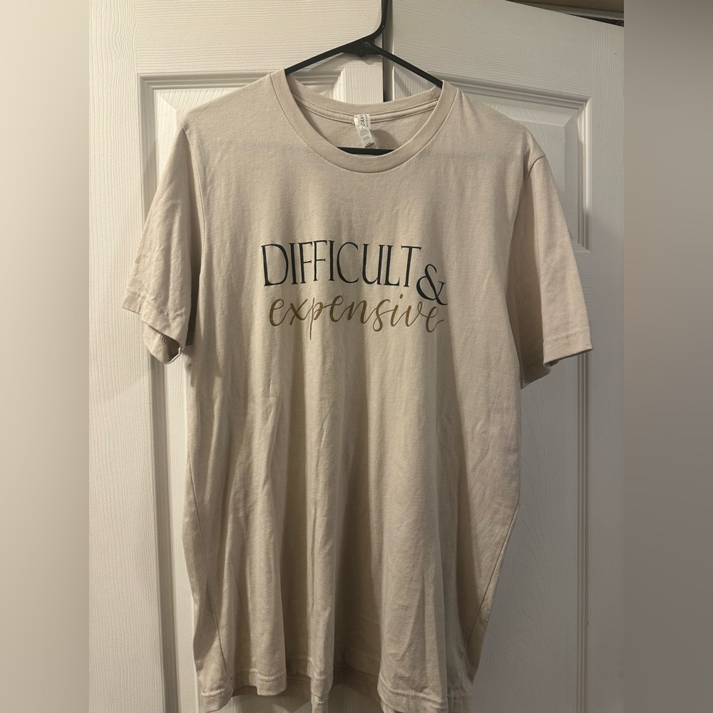 “Difficult and expensive “ graphic t-shirt